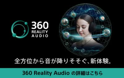 360 Reality Audio（サンロクマル・リアリティオーディオ）「全方位から音が降りそそぐ、新体験。」