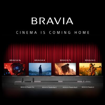 BRAVIA CINEMA IS COMING HOME/BRAVIA 9 II、BRAVIA 8、BRAVIA  7 II、BRAVIA 5、BRAVIA Theatre Trio、BRAVIA Theatre Bar 9、BRAVIA Theatre Bar 8、BRAVIA Theatre Bar U