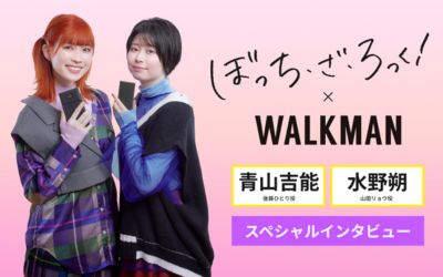 アニメ「ぼっち・ざ・ろっく！」青山吉能 &水野朔 × WALKMAN スペシャルインタビュー