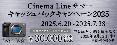 Cinema Line サマー キャッシュバックキャンペーン2025 2025.6.20-2025.7.28 対象カメラ本体（単品購入）30,000CashBack 申し込み手続き締め切り2025年8月13日（水）午前10時00分00秒