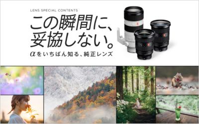 Lens Special Contents 「この瞬間に、妥協しない。」αを一番知る、純正レンズ